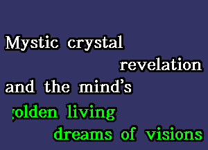 Mystic crystal
revelation
and the minds

folden living
dreams of visions