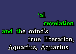 Lal
revelation

and the minds
true liberation,
Aquarius, Aquarius