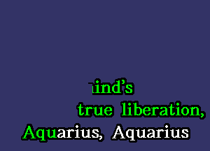 lindk
true liberation,
Aquarius, Aquarius