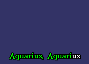 Aquarius, Aquarius