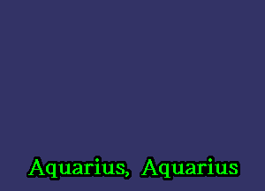 Aquarius, Aquarius