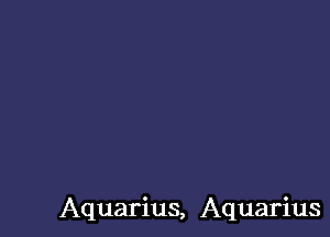 Aquarius, Aquarius