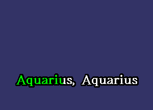 Aquarius, Aquarius