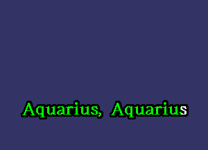 Aquarius, Aquarius