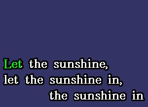 Let the sunshine,
let the sunshine in,
the sunshine in