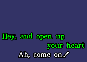 Hey, and open up
your heart
Ah, come on .I'