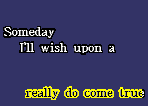 Someday
F11 Wish upon 21

SEE? eome m