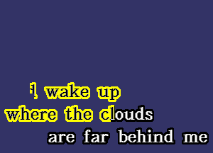 51 m
m i319 dlouds
are far behind me