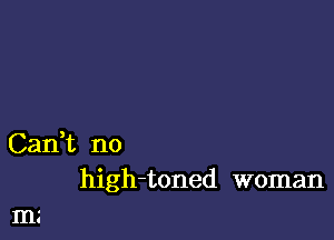 Cank no
high-toned woman