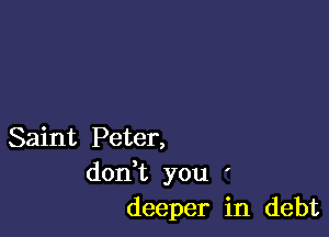 Saint Peter,
don t you '
deeper in debt