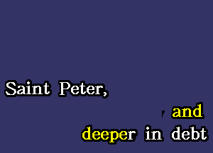 Saint Peter,

and
deeper in debt