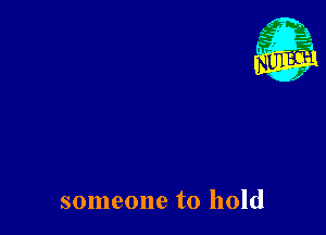 someone to hold