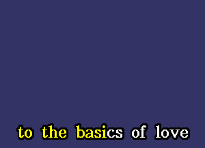 to the basics of love