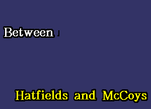 Between

Hatfields and McCoys