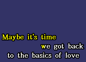 Maybe ifs time
we got back
to the basics of love