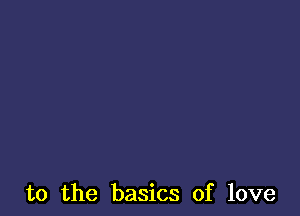 to the basics of love