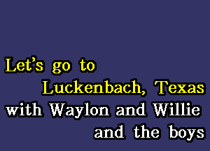 Lefs go to

Luckenbach, Texas
With Waylon and Willie
and the boys