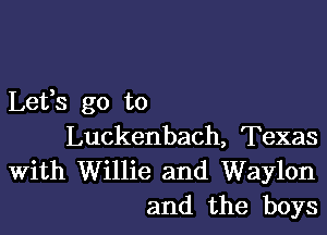 Lefs go to

Luckenbach, Texas
With Willie and Waylon
and the boys