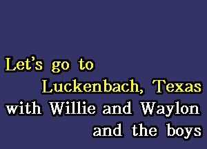 Lefs go to

Luckenbach, Texas
With Willie and Waylon
and the boys