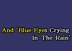 And Blue Eyes Crying
In The Raif