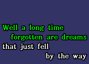 Well a long time

f orgotten are dreams

that just fell
by the way