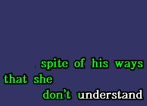 spite of his ways
that she
don t understand