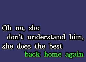 Oh no, she
don,t understand him,

she does the best
back home again