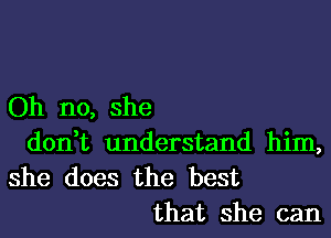 Oh no, she

don,t understand him,
she does the best

that she can