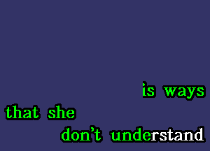 is ways

that she
don t understand