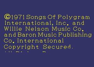 (3)197180ngs Of Polygram
International,1nc. and
Willie Nelson Music Co.
and Baron Music Publishing
GO. International

Copyright Secured.