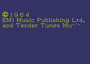 (C) 19 6 4
EMI Music Publishing Ltd.
and Tender Tunes MU' '