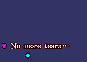 No more tears
0