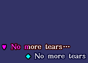 No more tears-
o No more tears