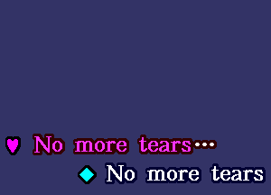 No more tears-
o No more tears