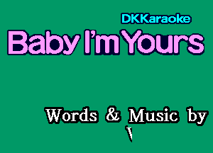 DKKaraoke

Baby rm Yours

Words 85 Music by
N