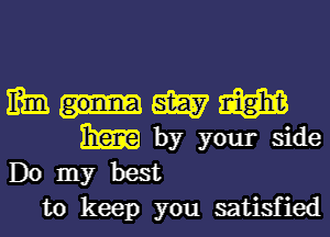 mm W W
Em by your side
Do my best

to keep you satisfied