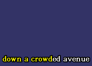 down a crowded avenue