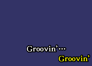 Groovid
Groovin,