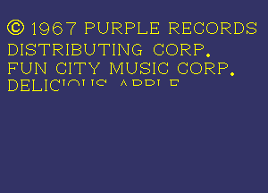 (3)1967 PURPLE RECORDS

DISTRIBUTING CORP.

FUN CITY MUSIC CORP.
DELICTNT TO ADDT C'