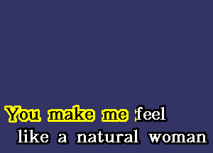 Wigamrfeel

like a natural woman