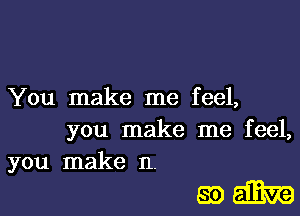 You make me feel,
you make me feel,
you make 11.

89m