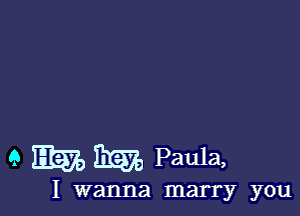 9 m 3135 Paula,

I wanna marry you