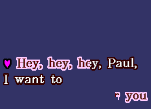 SEQ) 3136 SEW, Paul,

I want to

?m