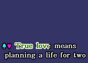 9 M Ma means

planning a life for two