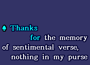 9 Thanks
for the memory
of sentimental verse,
nothing in my purse