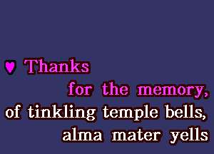 Thanks
for the memory,
of tinkling temple bells,
alma mater yells