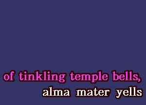 0f tinkling temple bells,
alma mater yells