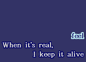 Q2251

When ifs real,
I keep it alive