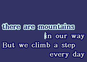 masa-H

fin our way
But we climb a step
every day