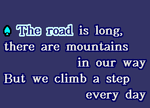9 WE Email is long,

there are mountains

in our way
But we climb a step
every day